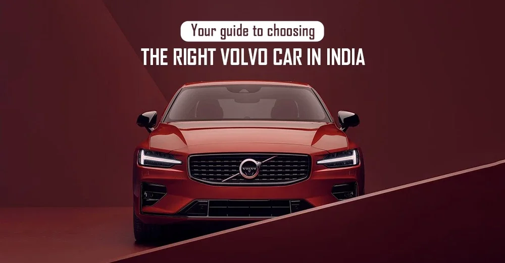 Your Guide to Choosing the Right Volvo Cars in India