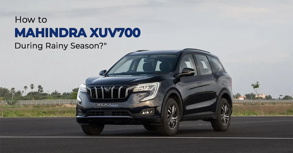 How to Maintain a Mahindra XUV 700 During Rainy Season?
