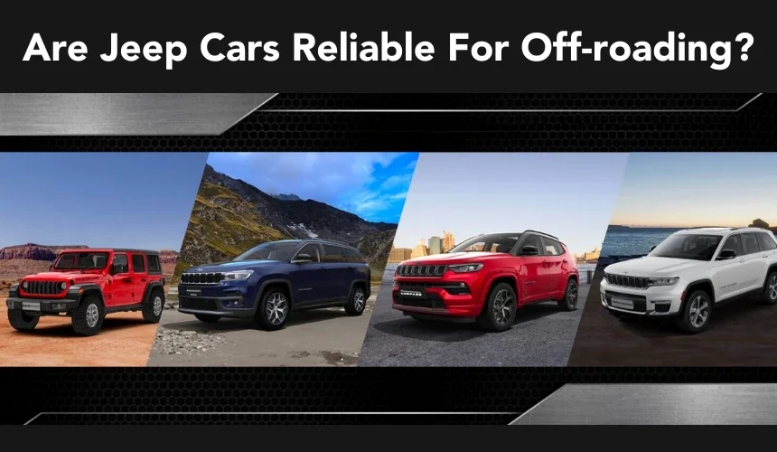 Are Jeep Cars Reliable For Off-roading?
