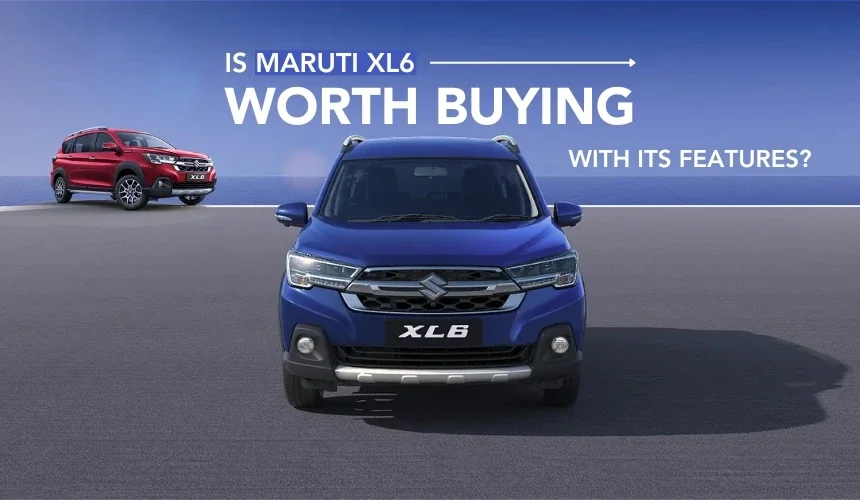 Is Maruti XL6 Worth Buying With Its Features?