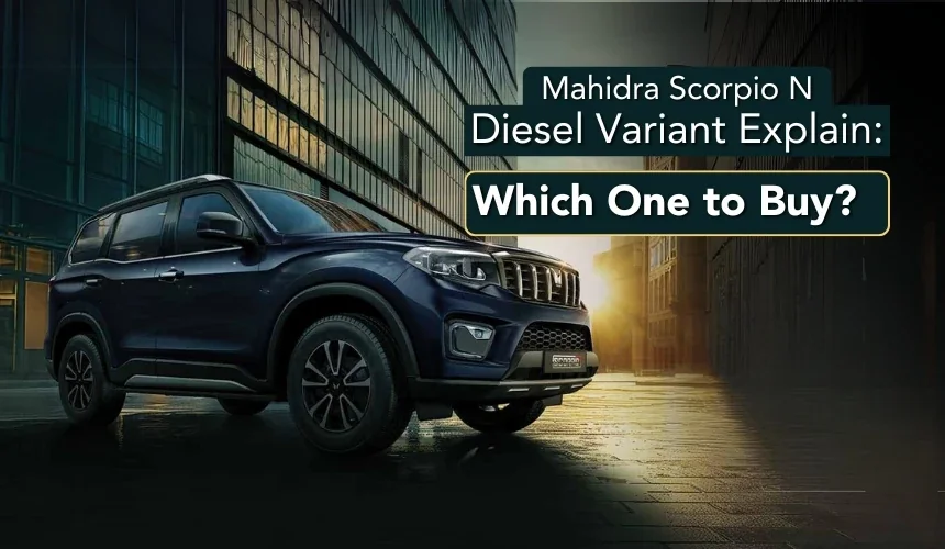 Mahindra Scorpio N Diesel Variants Explained - Which One to Buy?