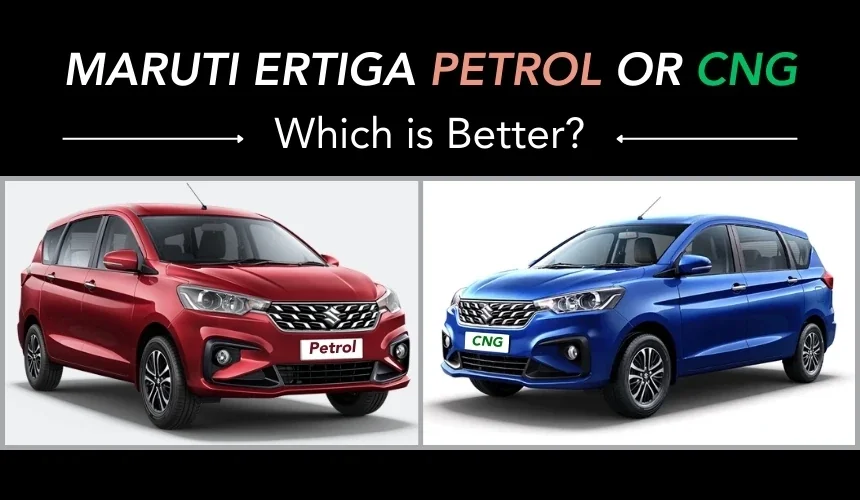 Maruti Suzuki Ertiga Petrol vs CNG – Which Is Better?