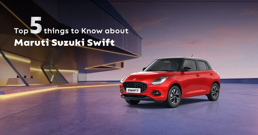 Top 5 Things to Know about Maruti Suzuki Swift